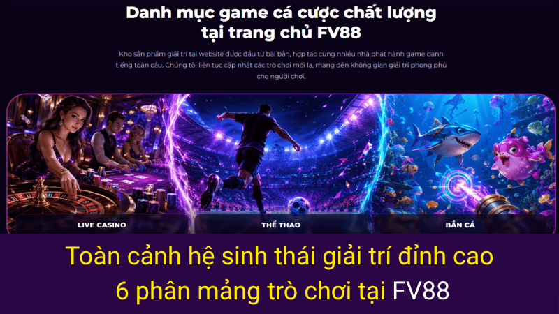 Toàn cảnh hệ sinh thái giải trí đỉnh cao 6 phân mảng trò chơi tại FV88 
